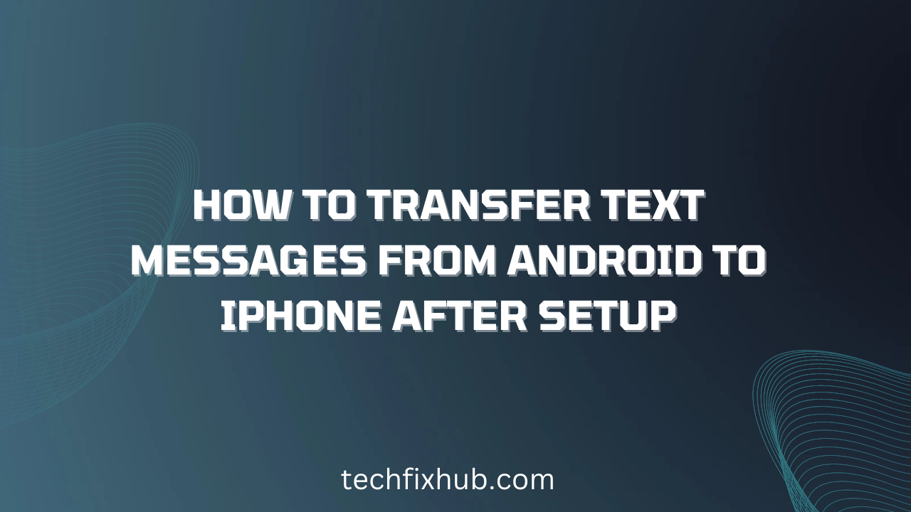 How To Transfer Text Messages From Android To iPhone After Setup