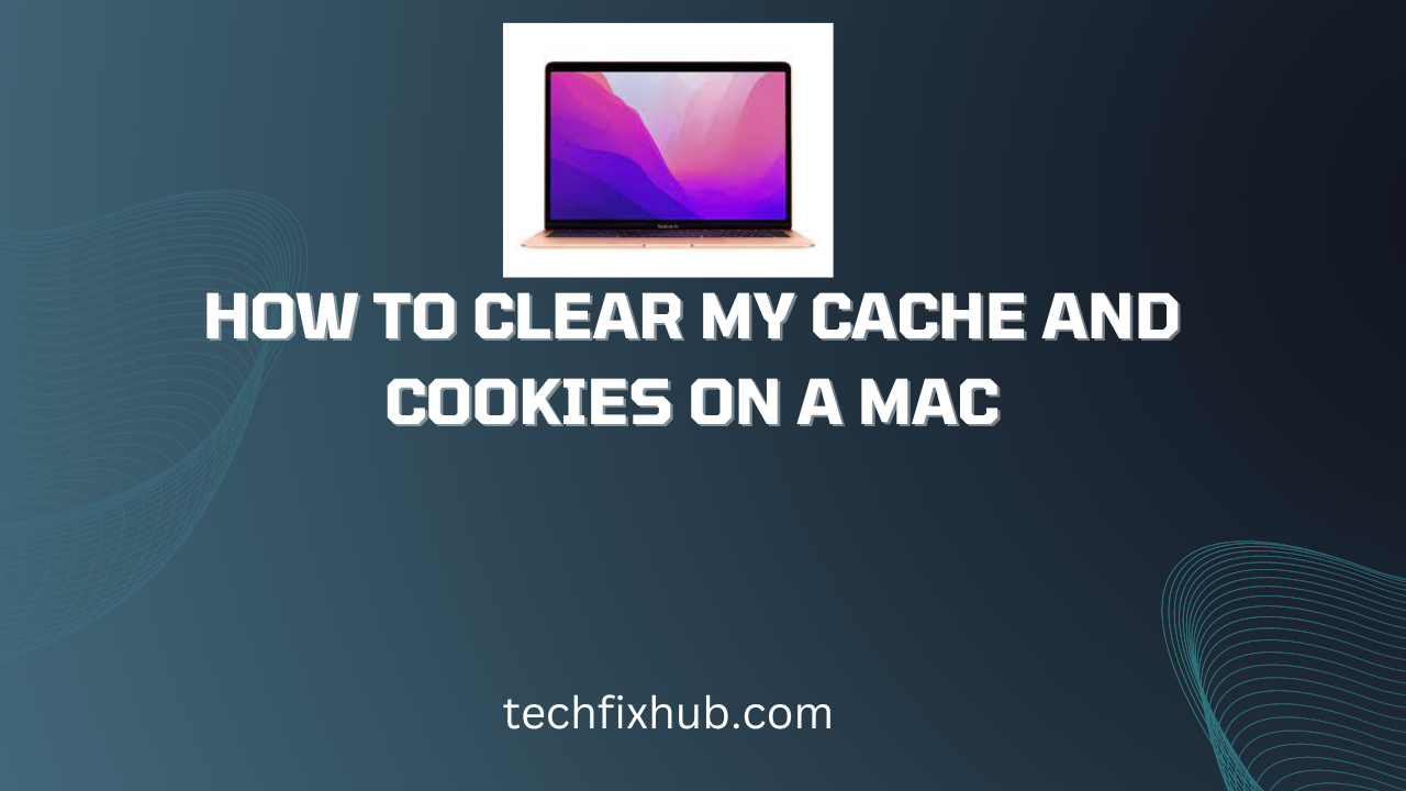 How To Clear My Cache And Cookies On A Mac