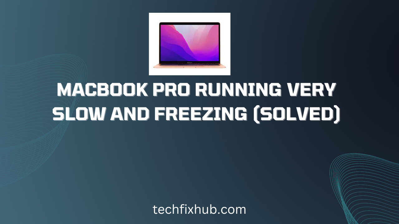 MacBook Pro Running Very Slow And Freezing