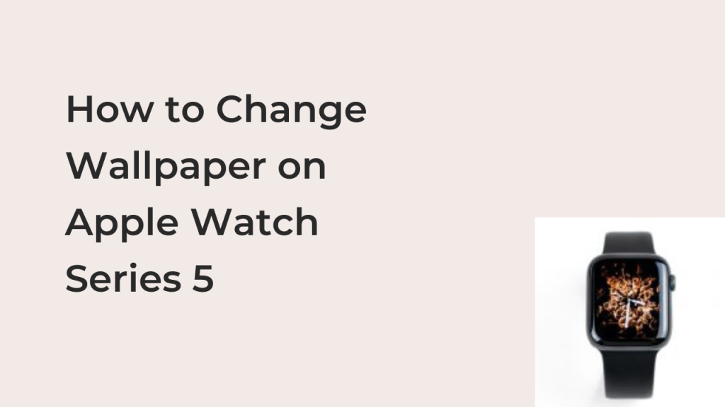 how-to-change-wallpaper-on-apple-watch-series-5-techfixhub