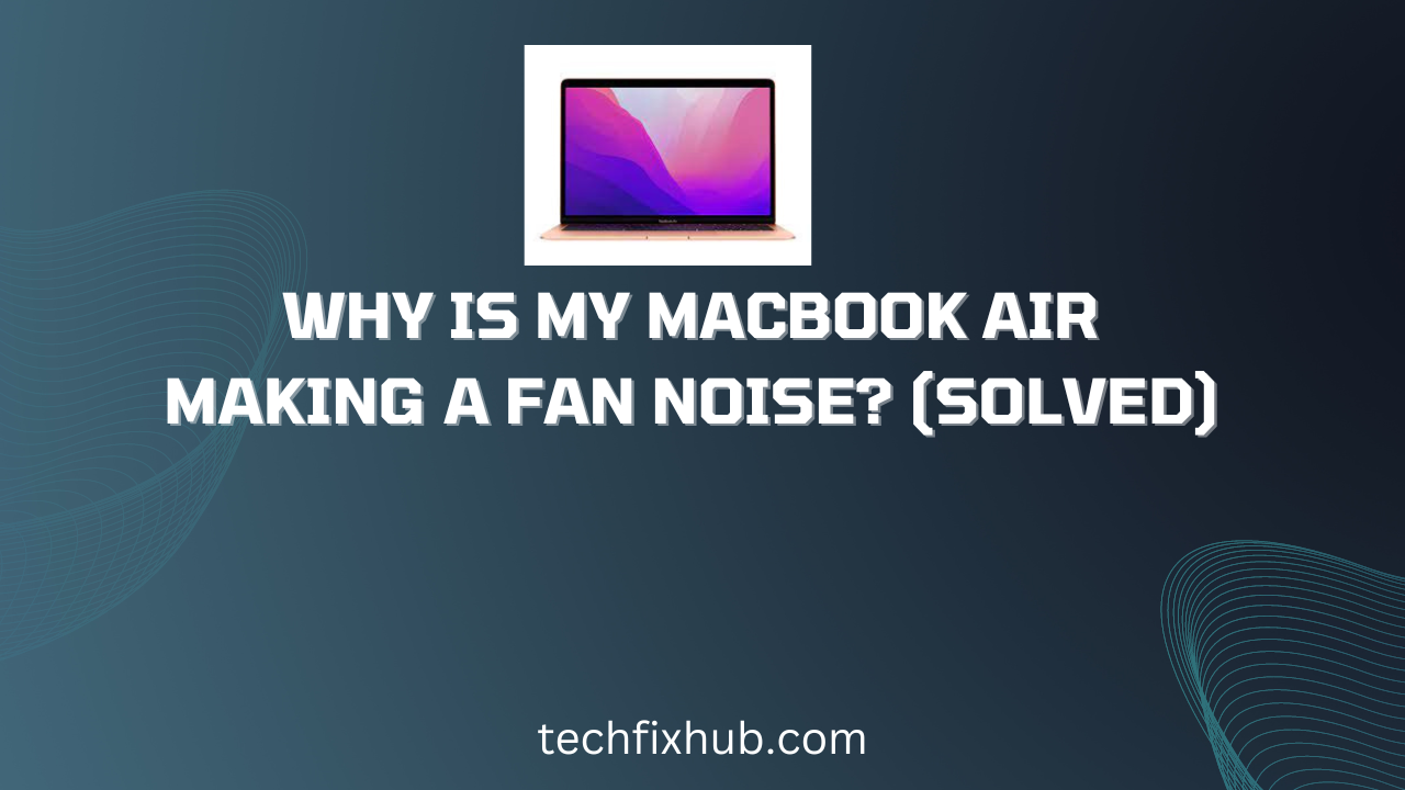 Why Is My MacBook Air Making a Fan Noise