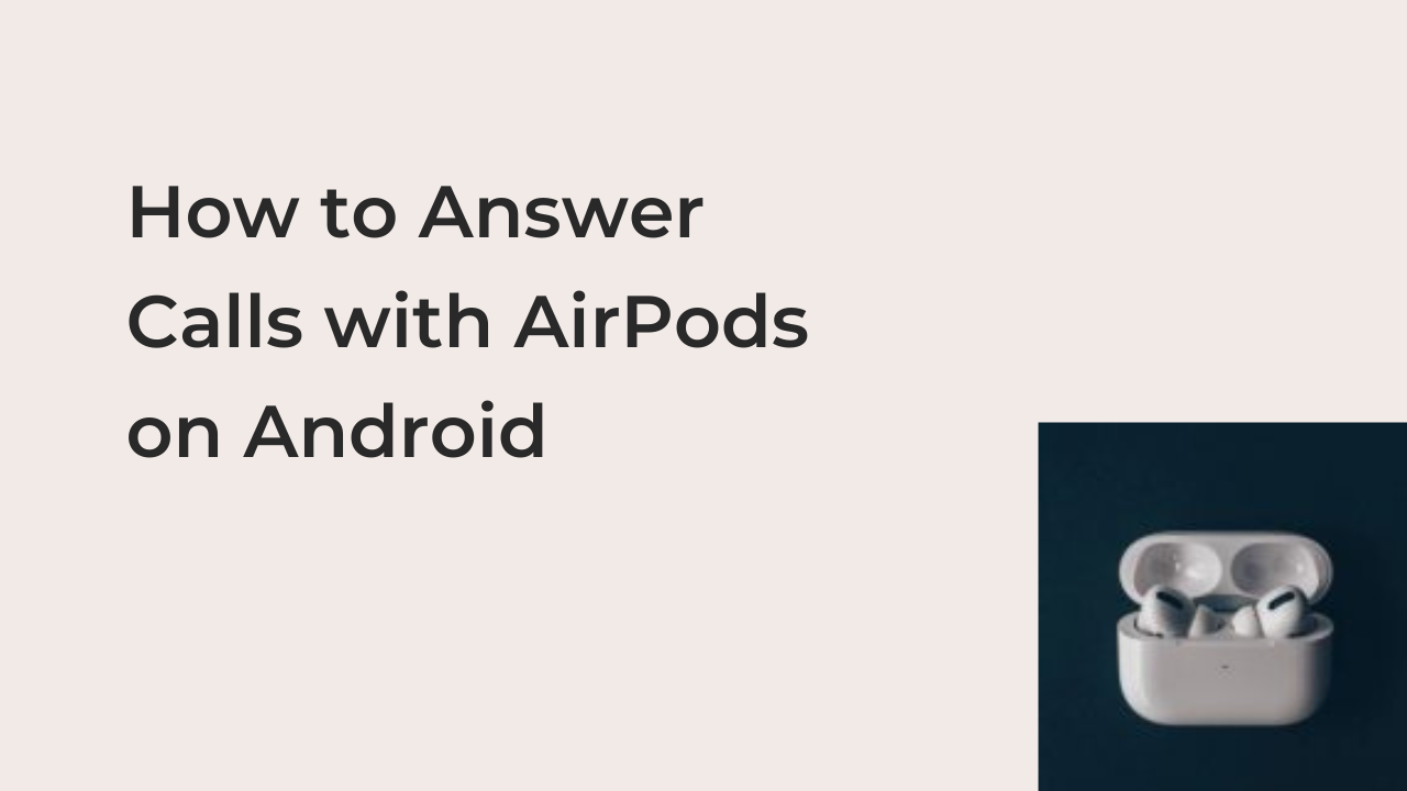 How to Answer Calls with AirPods on Android 