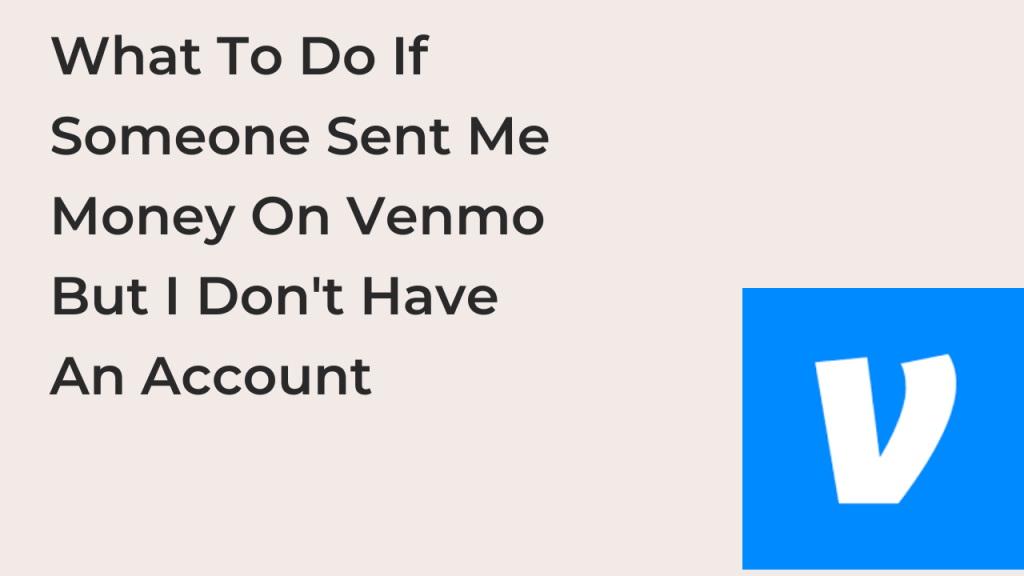 what-to-do-if-someone-sent-me-money-on-venmo-but-i-don-t-have-an