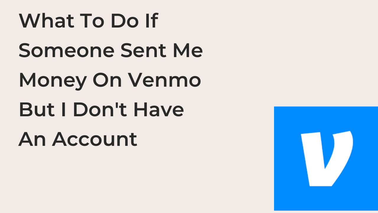 What To Do If Someone Sent Me Money On Venmo But I Don't Have An Account