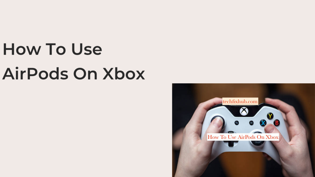How To Use AirPods On Xbox Techfixhub