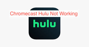 Chromecast Hulu Not Working