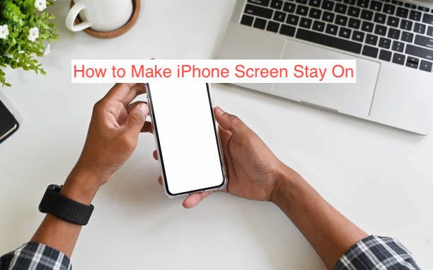 How to Make iPhone Screen Stay On