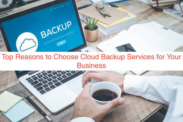 Top Reasons to Choose Cloud Backup Services for Your Business