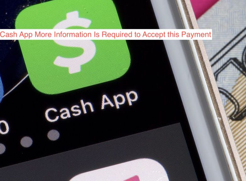 Cash App More Information Is Required to Accept this Payment