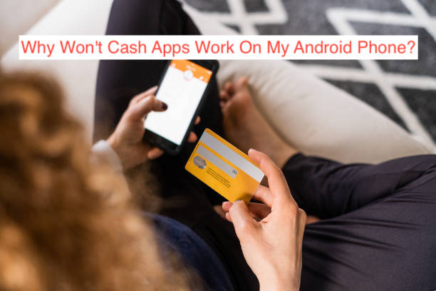 Why Won't Cash Apps Work On My Android Phone?