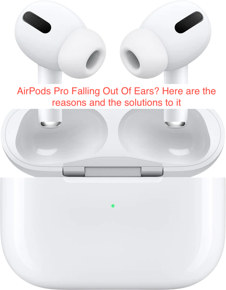 AirPods Pro Falling Out Of Ears? Here are the reasons and the solutions to it