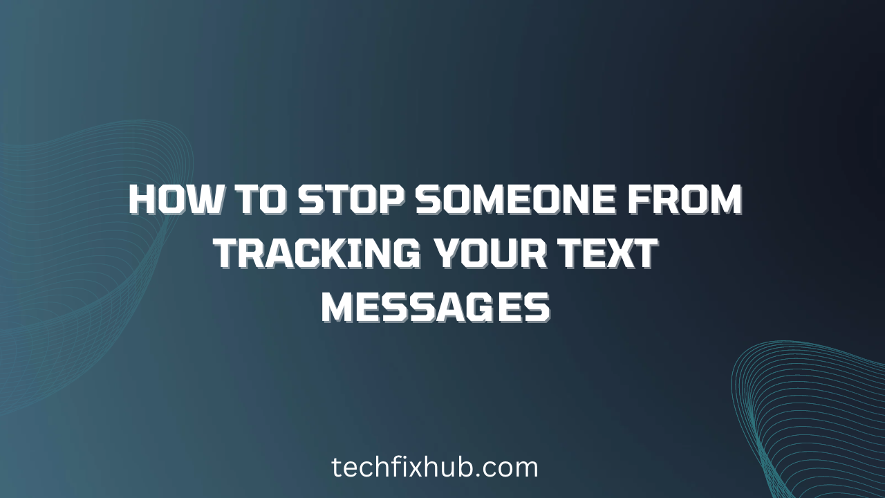 How To Stop Someone From Tracking Your Text Messages