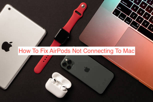 How To Fix AirPods Not Connecting To Mac
