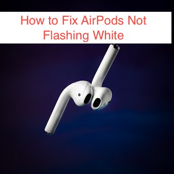 AirPods Not Flashing White