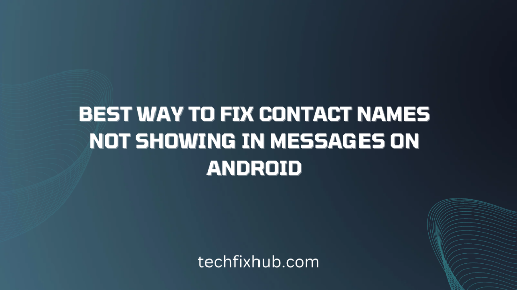 best-way-to-fix-contact-names-not-showing-in-messages-on-android