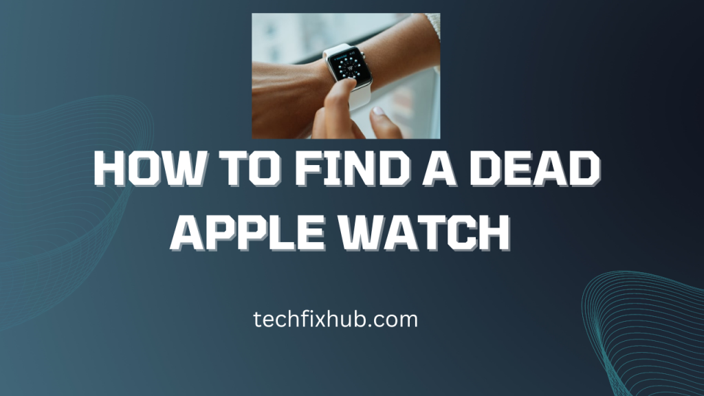 How To Find A Dead Apple Watch Last Location