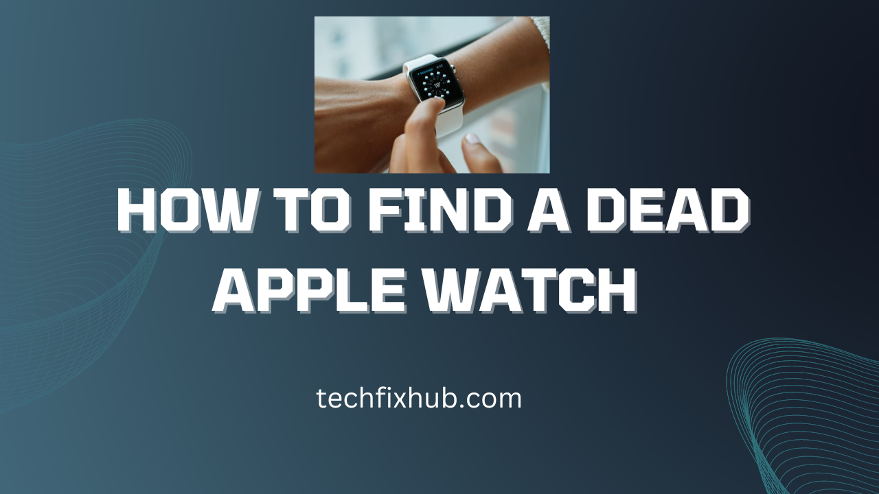 How To Find A Dead Apple Watch