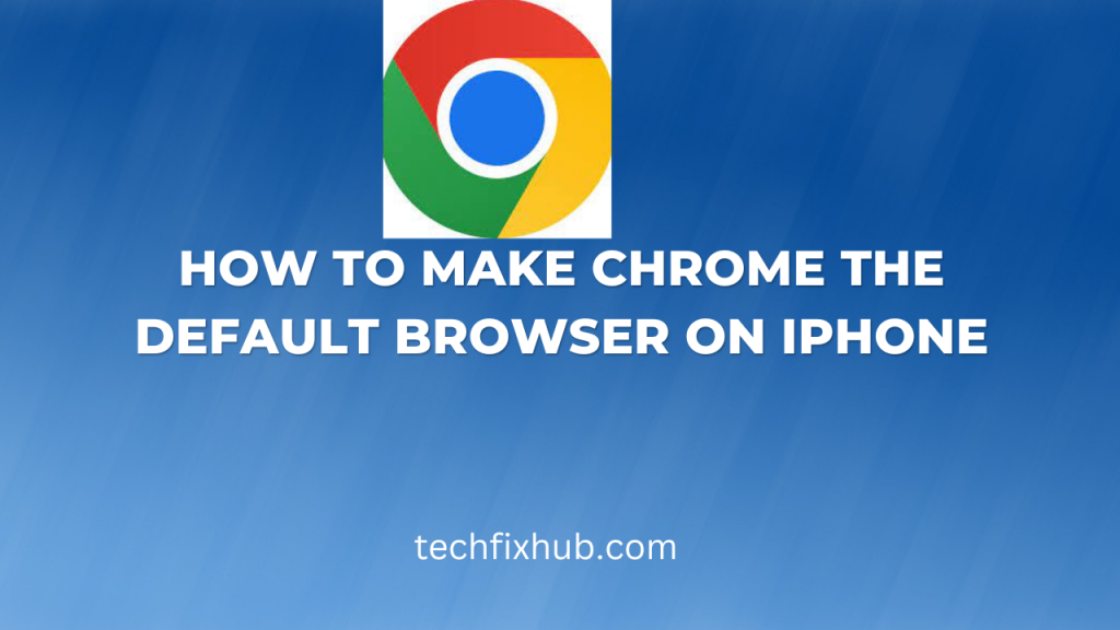 how-to-make-chrome-the-default-browser-on-iphone-techfixhub