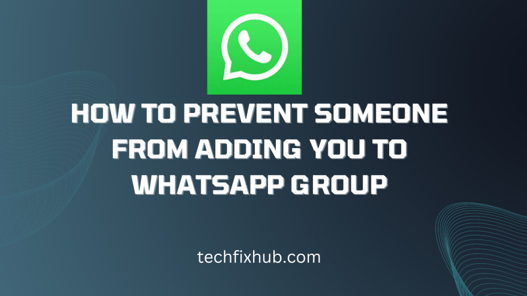 How To Prevent Someone From Adding You To WhatsApp Group - Techfixhub