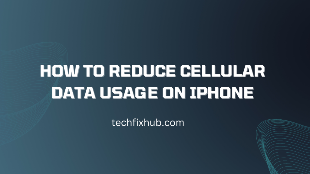 how-to-reduce-cellular-data-usage-on-iphone-techfixhub