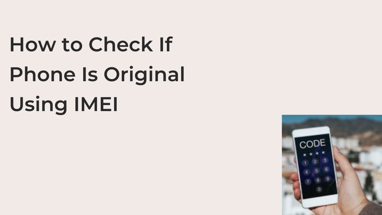 How to Check If Phone Is Original Using IMEI