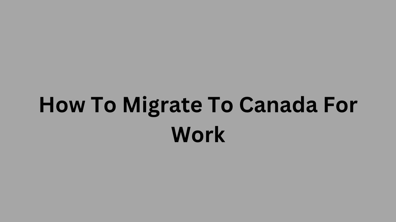 How To Migrate To Canada For Work