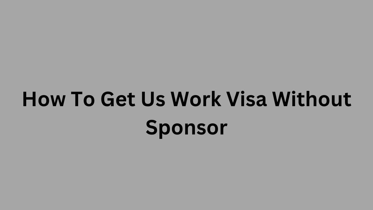 How To Get Us Work Visa Without Sponsor