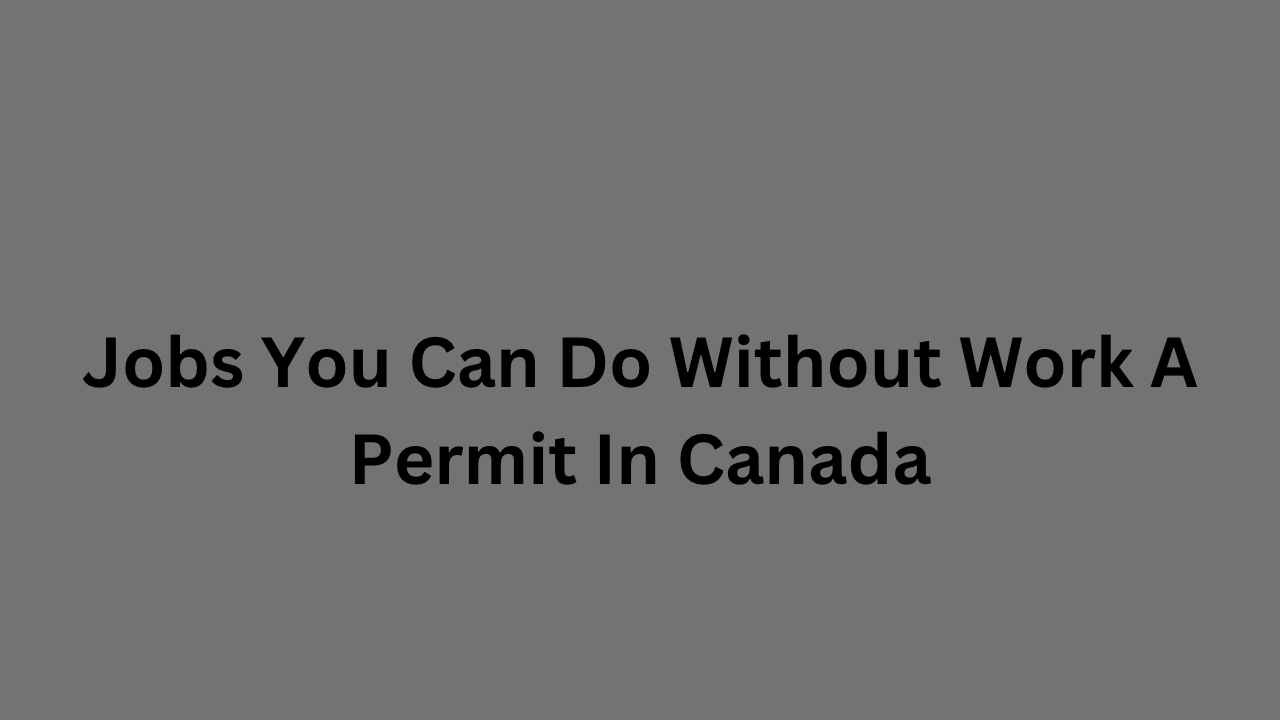 Jobs You Can Do Without Work A Permit In Canada