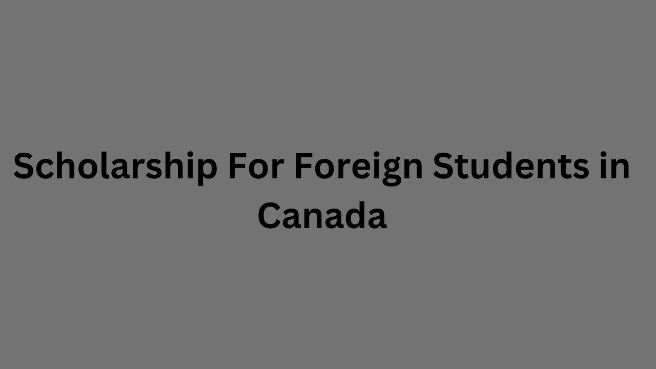 Scholarship For Foreign Students in Canada