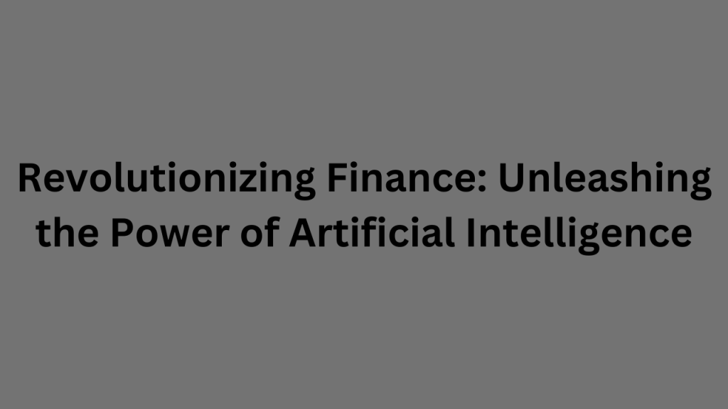 Revolutionizing Finance: Unleashing the Power of Artificial ...